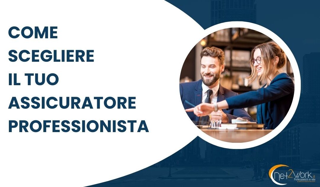 Come scegliere il tuo assicuratore professionista.